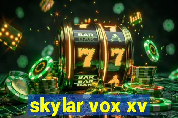 skylar vox xv